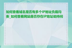 如何查看域名是否有多个IP地址负载均衡_如何查看网站是否存在IP地址劫持问题