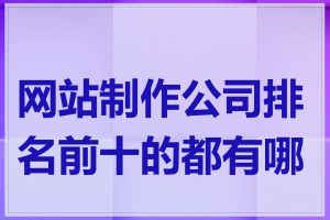 网站制作公司排名前十的都有哪些