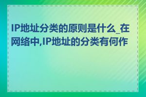 IP地址分类的原则是什么_在网络中,IP地址的分类有何作用