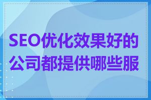 SEO优化效果好的公司都提供哪些服务