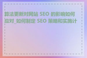 算法更新对网站 SEO 的影响如何应对_如何制定 SEO 策略和实施计划