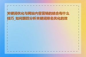 关键词优化与网站内容营销的结合有什么技巧_如何跟踪分析关键词排名优化的效果