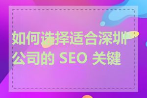 如何选择适合深圳公司的 SEO 关键词