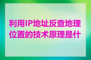 利用IP地址反查地理位置的技术原理是什么