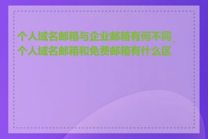 个人域名邮箱与企业邮箱有何不同_个人域名邮箱和免费邮箱有什么区别