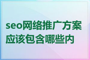 seo网络推广方案应该包含哪些内容