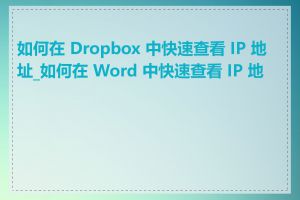 如何在 Dropbox 中快速查看 IP 地址_如何在 Word 中快速查看 IP 地址