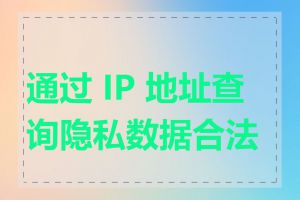 通过 IP 地址查询隐私数据合法吗