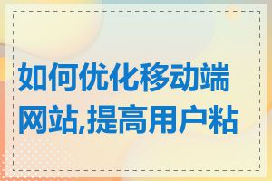 如何优化移动端网站,提高用户粘性