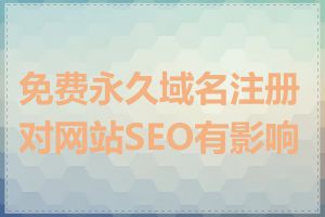 免费永久域名注册对网站SEO有影响吗