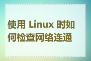 使用 Linux 时如何检查网络连通性