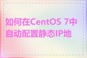 如何在CentOS 7中自动配置静态IP地址