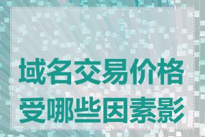 域名交易价格受哪些因素影响