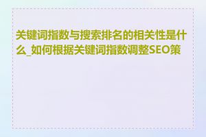 关键词指数与搜索排名的相关性是什么_如何根据关键词指数调整SEO策略