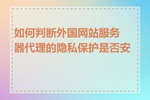 如何判断外国网站服务器代理的隐私保护是否安全