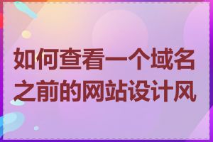 如何查看一个域名之前的网站设计风格