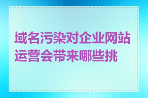 域名污染对企业网站运营会带来哪些挑战