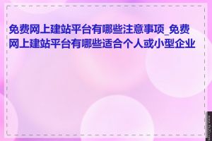 免费网上建站平台有哪些注意事项_免费网上建站平台有哪些适合个人或小型企业的