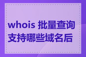 whois 批量查询支持哪些域名后缀