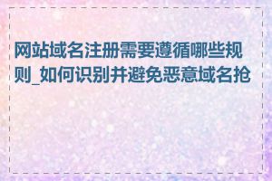 网站域名注册需要遵循哪些规则_如何识别并避免恶意域名抢注