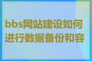 bbs网站建设如何进行数据备份和容灾