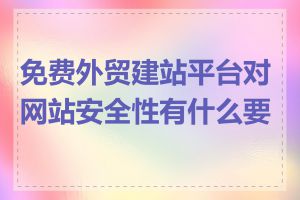 免费外贸建站平台对网站安全性有什么要求