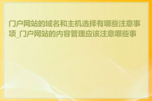 门户网站的域名和主机选择有哪些注意事项_门户网站的内容管理应该注意哪些事项