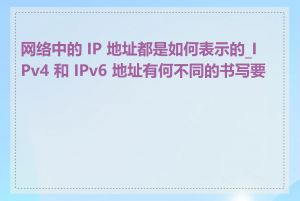 网络中的 IP 地址都是如何表示的_IPv4 和 IPv6 地址有何不同的书写要求