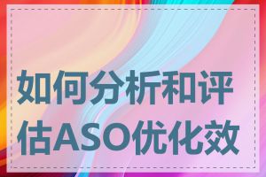 如何分析和评估ASO优化效果