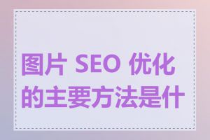 图片 SEO 优化的主要方法是什么