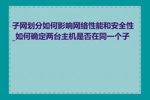 子网划分如何影响网络性能和安全性_如何确定两台主机是否在同一个子网