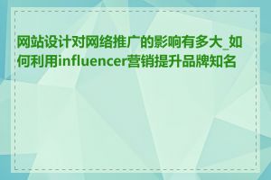 网站设计对网络推广的影响有多大_如何利用influencer营销提升品牌知名度