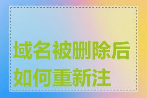 域名被删除后如何重新注册