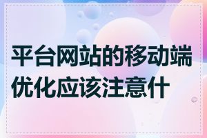 平台网站的移动端优化应该注意什么