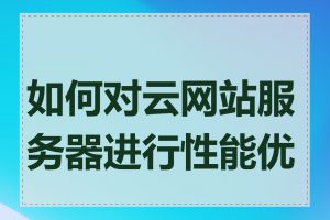 如何对云网站服务器进行性能优化