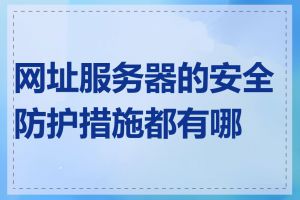 网址服务器的安全防护措施都有哪些