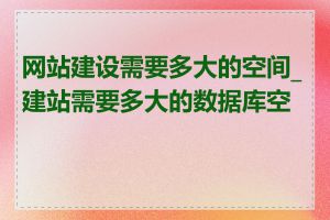 网站建设需要多大的空间_建站需要多大的数据库空间