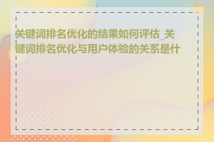 关键词排名优化的结果如何评估_关键词排名优化与用户体验的关系是什么