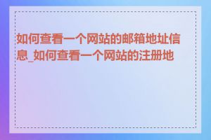 如何查看一个网站的邮箱地址信息_如何查看一个网站的注册地址