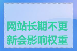 网站长期不更新会影响权重吗