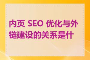 内页 SEO 优化与外链建设的关系是什么