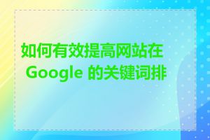 如何有效提高网站在 Google 的关键词排名