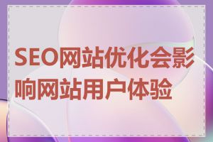 SEO网站优化会影响网站用户体验吗