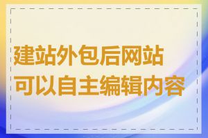 建站外包后网站可以自主编辑内容吗