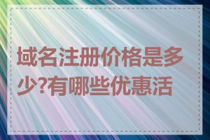 域名注册价格是多少?有哪些优惠活动