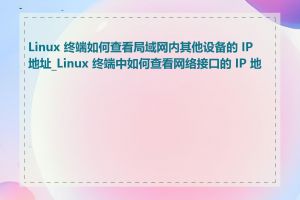 Linux 终端如何查看局域网内其他设备的 IP 地址_Linux 终端中如何查看网络接口的 IP 地址