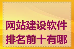 网站建设软件排名前十有哪些