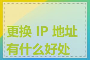 更换 IP 地址有什么好处吗