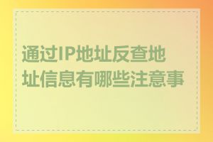 通过IP地址反查地址信息有哪些注意事项