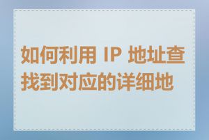 如何利用 IP 地址查找到对应的详细地址